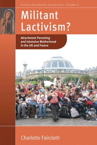 Cover of Militant Lactivism?: Attachment Parenting and Intensive Motherhood in the UK and France (Fertility, Reproduction & Sexuality)